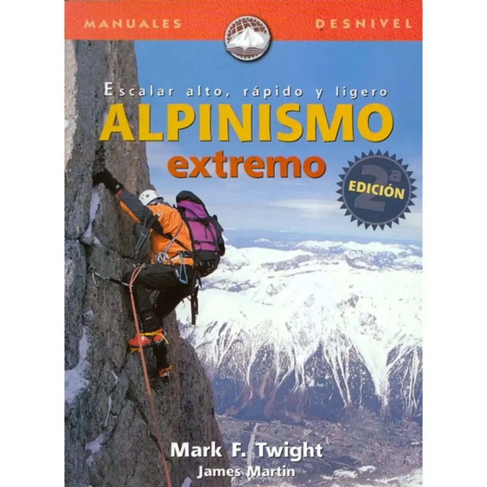 Desnivel Alpinismo Extremo 2ª Edición Escalar Alto, Rápido y Ligero
